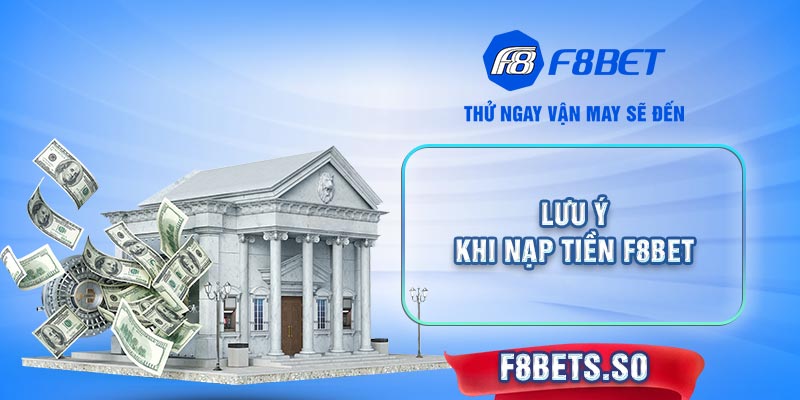 Những lưu ý khi nạp tiền f8bet