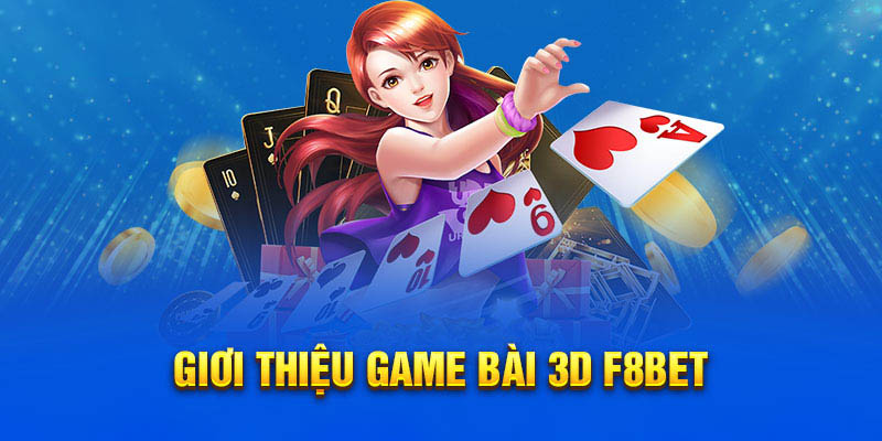 Tổng quan game bài 3D F8bet