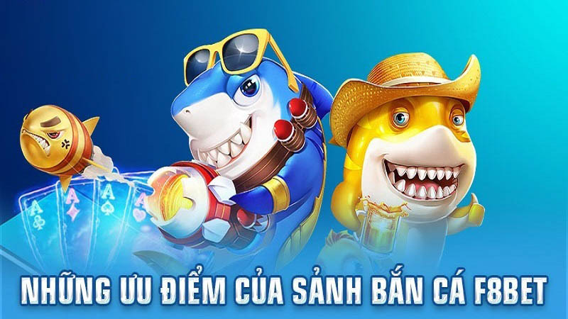 Ưu điểm của sảnh bắn cá f8bet